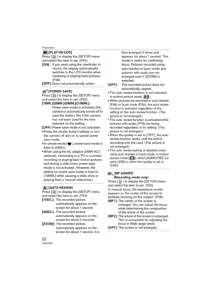 Page 22Preparation
22VQT0V63
[PLAY ON LCD]
Press [ ] to display the [SETUP] menu 
and select the item to set. (P20)
[ON]:If you were using the viewfinder to 
record, the display automatically 
switches to the LCD monitor when 
reviewing or playing back pictures. 
(P39)
[OFF]:Does not automatically switch.
[POWER SAVE]
Press [ ] to display the [SETUP] menu 
and select the item to set. (P20)
[1MIN.]/[2MIN.]/[5MIN.]/[10MIN.]:
Power save mode is activated (the 
camera is automatically turned off to 
save the...