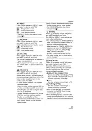 Page 23Preparation
23VQT0V63
[BEEP]
Press [ ] to display the [SETUP] menu 
and select the item to set. (P20)
[ ]: No operation sound
[ ]: Soft operation sound
[ ]: Loud operation sound
 The [BEEP] setting also affects simple 
mode [ ].
[SHUTTER]
Press [ ] to display the [SETUP] menu 
and select the item to set. (P20)
Set to select the volume of shutter sound.
[]:No shutter sound
[]:Soft shutter sound
[]:Loud shutter sound
[VOLUME]
Press [ ] to display the [SETUP] menu 
and select the item to set. (P20)
The...