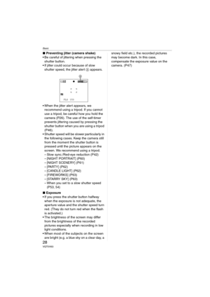 Page 28Basic
28VQT0V63
∫Preventing jitter (camera shake)
 Be careful of jittering when pressing the  shutter button.
 If jitter could occur because of slow 
shutter speed, the jitter alert  A appears.
 When the jitter alert appears, we  recommend using a tripod. If you cannot 
use a tripod, be careful how you hold the 
camera (P26). The use of the self-timer 
prevents jittering caused by pressing the 
shutter button when you are using a tripod 
(P46).
 Shutter speed will be slower particularly in 
the...