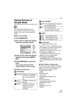 Page 29Basic
29VQT0V63
Taking Pictures in 
Simple Mode
This mode allows beginners to take 
pictures easily. Only the basic functions 
appear in the menu to make operations 
simple.
∫Basic menu settings
1Press [MENU/SET].
2Press 34 to select the desired 
menu item and then press 1.
3Press 34 to select the desired 
setting and then press [MENU/
SET].
4Press [MENU/SET] to close the 
menu.
 You can also press the shutter 
button halfway to close the menu.
∫Settings in Simple mode
[PICT.MODE][AUTO REVIEW]
[BEEP]...