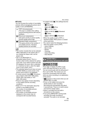 Page 79Menu Settings
79VQT0V63
∫Quality
You can increase the number of recordable 
pictures without changing the picture size if 
quality is set to [STANDARD].
 The number of pixels that can be selected 
differs depending on the aspect ratio. If 
you change the aspect ratio, set the 
picture size.
 “EZ” is an abbreviation of 
[Extended optical Zoom]. This is a 
function which further extends the optical 
zoom ratio. If you select a picture size with 
EZ displayed, the zoom ratio is extended 
to a maximum of...
