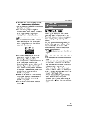Page 81Menu Settings
81VQT0V63
∫About 3-area-focusing (High speed) 
and 1-area-focusing (High speed)
 You can focus on the subject more quickly 
than other AF modes.
 The picture may stop moving for a 
moment before being brought into focus 
when you press the shutter button 
halfway. This is not a malfunction.
 The AF area displayed on the center of 
the screen is bigger than usual when 
using the digital zoom or when taking 
pictures in dark places.
 The camera is focusing on all the AF 
areas when...