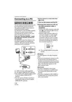Page 110Connecting to other equipment
110VQT1B25
Connecting to other equipment
Connecting to a PC
You can acquire recorded pictures to a PC 
by connecting the camera and the PC.
The software [LUMIX Simple Viewer] or 
[PHOTOfunSTUDIO-viewer-] 
(for Windows
®) in the CD-ROM (supplied) 
allows you to easily acquire pictures 
recorded with the camera to a PC, print 
them and send them by e-mail.
If you use “Windows
 98/98SE”, install 
the USB driver and then connect it to 
the computer.
For information about the...