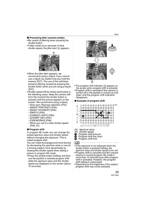 Page 29Basic
29VQT1B25
∫Preventing jitter (camera shake)
 Be careful of jittering when pressing the 
shutter button.
 If jitter could occur because of slow 
shutter speed, the jitter alert A appears.
 When the jitter alert appears, we 
recommend using a tripod. If you cannot 
use a tripod, be careful how you hold the 
camera (P27). The use of the self-timer 
prevents jittering caused by pressing the 
shutter button when you are using a tripod 
(P47).
 Shutter speed will be slower particularly in 
the following...