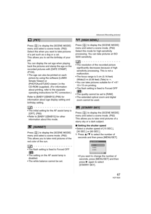 Page 67Advanced (Recording pictures)
67VQT1B25
Press [ ] to display the [SCENE MODE] 
menu and select a scene mode. (P62)
Select this when you want to take pictures 
of a pet such as a dog or a cat.
This allows you to set the birthday of your 
pet.
You can display the set age when playing 
back the pictures and stamp the age on the 
recorded pictures with [DATE STAMP] 
(P100).
 The age can also be printed on each 
picture by using the software [LUMIX 
Simple Viewer] or 
[PHOTOfunSTUDIO-viewer-] in the 
CD-ROM...