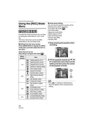 Page 76Advanced (Recording pictures)
76VQT1B25
Using the [REC] Mode 
Menu
Increase the variey of pictures you can take 
by setting the white balance, color mode 
etc.
The menu items that can be set differ 
depending on the recording mode.
∫Setting from the menu screen
Press [MENU/SET] to display the [REC] 
mode menu and then select the item to 
set. (P21)
Items that can be set 
(
Recording in program AE mode [])∫Using quick setting
You can use the joystick to easily set the 
following items when recording. 
(in...