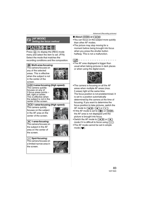 Page 83Advanced (Recording pictures)
83VQT1B25
Press [ ] to display the [REC] mode 
menu and select the item to set. (P76)
Select the mode that matches the 
recording conditions and the composition.∫About [ ] or [ ]
 You can focus on the subject more quickly 
than other AF modes.
 The picture may stop moving for a 
moment before being brought into focus 
when you press the shutter button 
halfway. This is not a malfunction.
 The AF area displayed is bigger than 
usual when taking pictures in dark places 
or...