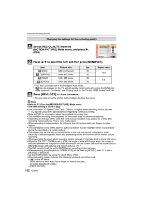 Page 102VQT2S62102
Advanced (Recording pictures)
Press 3/4 to select the item and then press [MENU/SET].
¢This item cannot be set in the Intelligent Auto Mode.•[ ] can be enjoyed on the TV as high quality motion picture by using the HDMI mini 
cable (optional). For details, see “Playing back on the TV with HDMI socket” on P147.
Press [MENU/SET] to close the menu.
•You can also press the shutter button halfway to close the menu.
Note
•Refer to P122 for the [MOTION PICTURE] Mode menu.•The flash setting is fixed to...