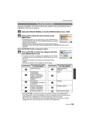 Page 133133VQT2S62
Advanced (Playback)
Playback in [NORMAL PLAY], [PICTURE PLAY], [VIDEO PLAY], [CATEGORY PLAY] or 
[FAVORITE PLAY] can be selected.
Select [PLAYBACK MODE] on the [PLAYBACK] Mode menu. (P28)
Press 3/4 to select the item and then press 
[MENU/SET].
•[FAVORITE PLAY] can be selected only when [FAVORITE] on 
the [PLAYBACK] menu (P134) is at [ON] and there are pictures 
already set as favorites.
•Refer to P49 for information about how to play back pictures in 
[NORMAL PLAY], [PICTURE PLAY], [VIDEO...