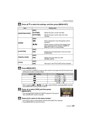 Page 137137VQT2S62
Advanced (Playback)
Press 3/4 to select the settings, and then press [MENU/SET].
Press [MENU/SET].
•If you set [TEXT STAMP] for a picture with a picture size larger than [S], the picture size 
will become smaller as shown below.
•When selecting [ ] or [ ], press 3 to select [YES] for stamping [AGE], and then 
press [MENU/SET] and proceed to step 7.
Press  3 to select [YES] and then press 
[MENU/SET].
•The message [SAVE NEW PICTURES?] appears if the picture 
was recorded with a picture size...