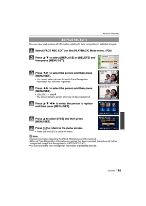 Page 145145VQT2S62
Advanced (Playback)
You can clear and replace all information relating to face recognition in selected images.
Select [FACE REC EDIT] on the [PLAYBACK] Mode menu. (P28)
Note
•Cleared information regarding the [FACE RECOG.] cannot be restored.•When all Face Recognition information in a pict ure has been canceled, the picture will not be 
categorised using Face Recognition in [CATEGORY PLAY].
•You cannot edit the Face Recognition information of protected pictures.
  [FACE REC EDIT]
Press  3/4 to...