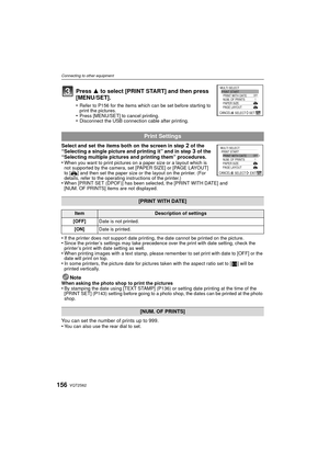 Page 156VQT2S62156
Connecting to other equipment
Select and set the items both on the screen in step 2 of the 
“Selecting a single picture and printing it” and in step 3 of the 
“Selecting multiple pictures and printing them” procedures.
•
When you want to print pictures on a paper size or a layout which is 
not supported by the camera, set [PAPER SIZE] or [PAGE LAYOUT] 
to [ {] and then set the paper size or the layout on the printer. (For 
details, refer to the operating instructions of the printer.)
•When...