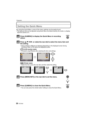 Page 30VQT2S6230
Preparation
Setting the Quick Menu
By using the Quick Menu, some of the menu settings can be easily found.
•The features that can be adjusted using Quick Menu are determined by the mode or a display 
style the camera is in.
Press [Q.MENU] to display the Quick Menu in recording 
status.
Press 3/4/2/1 or rotate the rear dial to select the menu item and 
the setting.
•Setup method is different as following depending on the displayed screen during 
recording. Refer to P54 about the displayed...