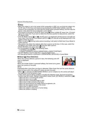 Page 70VQT2S6270
Advanced (Recording pictures)
Note
•When the subject is not in the center of the composition in [ Ø], you can bring the subject into 
the AF area, fix the focus and exposure by pressing the shutter button halfway, move the 
camera to the composition you want with the shutter button pressed halfway, and then take the 
picture. (Only when the focus mode dial is set to [AFS])
•The camera is focusing on all the AF areas using [ ] when multiple AF areas (max. 23 areas) 
light at the same time. If...
