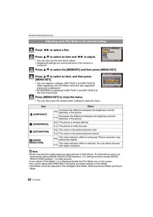 Page 82VQT2S6282
Advanced (Recording pictures)
Press 2/1 to select a film.
Press 3/ 4 to select an item and  2/1 to adjust.
•You can also use the rear dial to adjust.•Registered settings are memorized even if the camera is 
turned off.
Press 3/ 4 to select the [MEMORY] and then press [MENU/SET].
Press 3/ 4 to select an item, and then press 
[MENU/SET].
•You can register 2 settings. ([MY FILM 1] and [MY FILM 2])
(After registering, the Film Mode name that was registered 
previously is displayed.)
•[STANDARD] is...