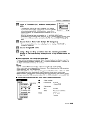 Page 119119VQT1U32
Connecting to other equipment
Press 3/4 to select [PC], and then press [MENU/
SET].
If [USB MODE] (P34) is set to [PC] in the [SETUP] menu in 
advance, the camera will be automa tically connected to the PC 
without displaying the [USB MODE] selection screen. Since 
there is no need to set this each time you connect to the PC, it 
is convenient.
When the camera has been connected to the PC with [USB MODE] set to 
[PictBridge(PTP)], a message may appear on the PC’s screen. Select [Cancel] to...