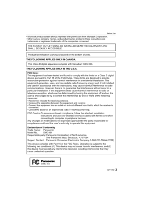 Page 33VQT1U32
Before Use
Microsoft product screen shot(s) reprinted with permission from Microsoft Corporation.Other names, company names, and product names printed in these instructions are 
trademarks or registered trademarks of the companies concerned.
THE FOLLOWING APPLIES ONLY IN CANADA.
THE FOLLOWING APPLIES ONLY IN THE U.S.A.THE SOCKET OUTLET SHALL BE INSTALLED NEAR THE EQUIPMENT AND 
SHALL BE EASILY ACCESSIBLE.
Product Identification Marking is located on the bottom of units.
This Class B digital...