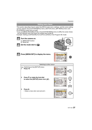 Page 2727VQT1U32
Preparation
This section describes how to select the [REC] mode menu settings, and the same setting 
can be used for the [CUSTOM MENU] menu, [SETUP] menu, [MY MENU] menu and 
[PLAYBACK] mode menu as well.

If you set [MENU RESUME] (P109) in the [CUSTOM MENU] menu to [ON], the screen shows 
the last selected menu item when the camera was turned off.
Example: Setting [I.EXPOSURE] from [OFF] to [HIGH] in the Program AE mode
Setting menu items
Turn the camera on.
A [MENU/SET] button
B Mode dial
Set...