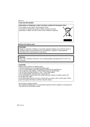 Page 4VQT1U324
Before Use
-If you see this symbol-
∫About the battery pack

Do not heat or expose to flame.Do not leave the battery(ies) in an automobile exposed to direct sunlight for a long period of 
time with doors and windows closed.
Information on Disposal in other Countries outside the European Union
This symbol is only valid in the European Union.
If you wish to discard this prod uct, please contact your local 
authorities or dealer and ask for the correct method of disposal.
CAUTION
Danger of...