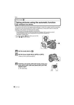 Page 40VQT1U3240
Basic
[REC] mode: ñ
BasicTaking pictures using the automatic function 
(ñ: Intelligent Auto Mode)
The camera will set the most appropriate settings to match the subject and the recording 
conditions so we recommend this mode for beginners or those who want to leave the 
settings to the camera and take pictures easily.

The following functions are activated automatically.–Scene detection /[D.RED-EYE]/ Face detection /Intelligent ISO sensitivity control/
[I.EXPOSURE]/[LONG SHTR NR]/ [QUICK AF]/...
