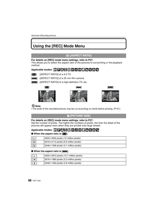 Page 98VQT1U3298
Advanced (Recording pictures)
Advanced (Recording pictures)Using the [REC] Mode Menu
For details on [REC] mode menu settings, refer to  P27.
This allows you to select the aspect ratio of  the pictures to suit printing or the playback 
method.
Applicable modes: 
Note

The ends of the recorded pictures may be cut at printing so check before printing. (P151)
For details on  [REC] mode menu settings, refer to  P27.
Set the number of pixels. The higher the numbers of pixels, the finer the detail of...