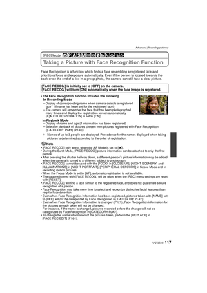 Page 117117VQT2S30
Advanced (Recording pictures)
[REC] Mode: 
Taking a Picture with Face Recognition Function
Face Recognition is a function which finds a face resembling a registered face and 
prioritizes focus and exposure automatically. Even if the person is located towards the 
back or on the end of a line in a group photo, the camera can still take a clear picture.
•
The Face Recognition function includes the following.In Recording Mode
–Display of corresponding name when camera detects a registered 
face¢...