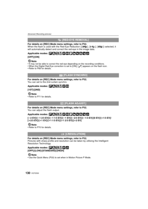 Page 130VQT2S30130
Advanced (Recording pictures)
For details on [REC] Mode menu settings, refer to P32.
When the flash is used with the Red-Eye Reduction ( [ ], [ ], [ ] ) selected, it 
will automatically detect and correct the red-eye in the image data.
Applicable modes: 
[OFF]/[ON]Note
•
It may not be able to correct the red-eye depending on the recording conditions.•When the Digital Red-Eye correction is set to [ON], [ ] appears on the flash icon.•Refer to P68 for details.
For details on [REC] Mode menu...