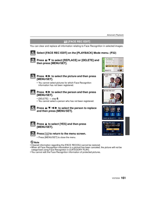 Page 161161VQT2S30
Advanced (Playback)
You can clear and replace all information relating to Face Recognition in selected images.
Select [FACE REC EDIT] on the [PLAYBACK] Mode menu. (P32)
Note
•Cleared information regarding the [FACE RECOG.] cannot be restored.•When all Face Recognition information in a pict ure has been canceled, the picture will not be 
categorised using Face Recognition in [CATEGORY PLAY].
•You cannot edit the Face Recognition information of protected pictures.
  [FACE REC EDIT]
Press  3/4 to...