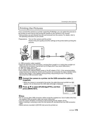 Page 173173VQT2S30
Connecting to other equipment
Printing the Pictures
If you connect the camera to a printer supporting PictBridge, you can select the pictures to 
be printed out and instruct that printing be started on the camera’s LCD monitor.
•
Some printers can print directly from the card removed from the camera. For details, refer to 
the operating instructions of your printer.
Connect the camera to a printer via the USB connection cable A 
(supplied).
•When the camera is connected to the printer, the...