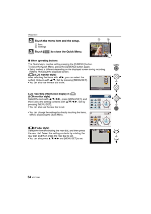 Page 34VQT2S3034
Preparation
Touch the menu item and the setup.
AItem
B Settings
Touch [ ] to close the Quick Menu.
∫When operating buttons
The Quick Menu can be set by pressing the [Q.MENU] button.
To close the Quick Menu, press the [Q.MENU] button again.
•
Setup method is different depending on the displayed screen during recording. 
Refer to P63 about the displayed screen.
[ ] (LCD monitor style)
After selecting the items with  2/1 , you can select the 
setting contents with  3/4. Set by pressing...