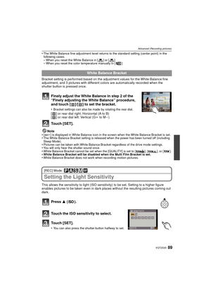 Page 8989VQT2S30
Advanced (Recording pictures)
•The White Balance fine adjustment level returns to the standard setting (center point) in the 
following cases.
–When you reset the White Balance in [ ] or [ ]–When you reset the color temperature manually in [ ]
Bracket setting is performed based on the adjustment values for the White Balance fine 
adjustment, and 3 pictures with different colors are automatically recorded when the 
shutter button is pressed once.
Finely adjust the White Balance in step 2 of the...