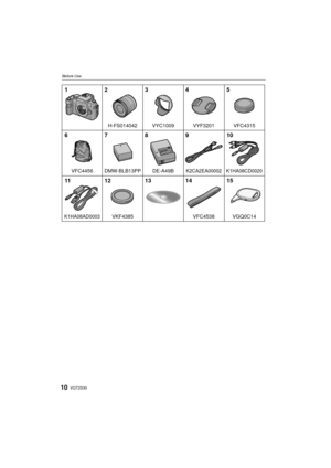 Page 10VQT2S3010
Before Use
12 3 4 5
67 8 9 10
11 12 13 14 15
H-FS014042 VYC1009 VYF3201 VFC4315
DMW-BLB13PP
VFC4456 DE-A49B
K2CA2EA00002 K1HA08CD0020
VKF4385K1HA08AD0003VFC4538 VGQ0C14
DMC-G2KPP-VQT2S30_eng.book  10 ページ  ２０１０年４月１３日　火曜日　午後９時２０分 