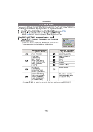 Page 150Playback/Editing
- 150 -
Playback in [NORMAL PLAY], [PICTURE PLAY], [AVCHD PLAY], [MOTION JPEG PLAY], 
[3D PLAY], [CATEGORY PLAY] or [FAVORITE PLAY] can be selected.
1Select [PLAYBACK MODE] on the [PLAYBACK] Mode menu. (P56)2Press 3/4  to select the item and then press [MENU/SET].
•Refer to  P166 for the method to playback [3D PLAY] pictures in 3D.
When [CATEGORY PLAY] is selected in above step 2
3
Press  3/4 /2 /1 to select the category and then press 
[MENU/SET] to set.
•
If a picture is found in a...