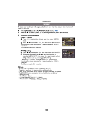 Page 155- 155 -
Playback/Editing
To allow easy posting to web pages, attachment to e-mail etc., picture size (number of 
pixels) is reduced.
1Select [RESIZE] on the [PLAYBACK] Mode menu. (P56)2Press 3/4  to select [SINGLE] or [MULTI] and then press [MENU/SET].
Note
•
You can set up to 100 pictures at one time in [MULTI].•The picture quality of the resized picture will deteriorate.•It may not be possible to resize pictures recorded with other equipment.•The [RESIZE] feature is disabled during the following...