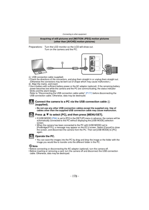 Page 176Connecting to other equipment
- 176 -
AUSB connection cable (supplied)•Check the directions of the connectors, and plug them straight in or unplug them straight out. 
(Otherwise the connectors may be bent out of shape which may cause malfunction.)
B Align the marks, and insert.
•Use a battery with sufficient battery power or the AC adaptor (optional). If the remaining battery 
power becomes low while the camera and the PC are communicating, the status indicator 
blinks and the alarm beeps.
Refer to...