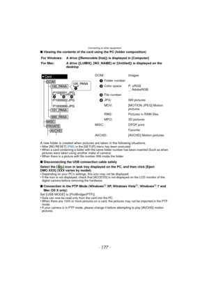 Page 177- 177 -
Connecting to other equipment
∫Viewing the contents of the card using the PC (folder composition)
A new folder is created when pictures are taken in the following situations.
•
After [NO.RESET]  (P68) in the [SETUP] menu has been executed•When a card containing a folder with the same folder number has been inserted (Such as when 
pictures were taken using another make of camera)
•When there is a picture with file number 999 inside the folder
∫Disconnecting the USB connection cable safely
Select...