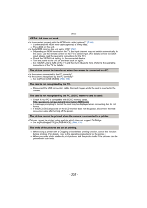 Page 205- 205 -
Others
•Is it connected properly with the HDMI mini cable (optional)?  (P168)
> Confirm that the HDMI mini-cabl e (optional) is firmly fitted.
> Press [ (] on this unit.
•Is the [VIERA Link] on this unit set to [ON]? (P67)
> Depending on HDMI terminal of the TV, the i nput channel may not switch automatically. In 
this case, use the remote control for the TV to switch input. (For details on how to switch 
input, please read the operating instructions for the TV.)
> Check the VIERA Link setting on...