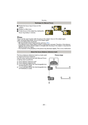 Page 91- 91 -
Recording
1Rotate the focus ring to focus on the 
subject.
2 Rotate it a little more.
3 Finely focus on the subject by rotating the 
focus ring slowly in reverse.
Note
•
If you use the zoom function after focusing on the subject, focus on the subject again.•After canceling Sleep Mode, focus on the subject again.•If you are taking close-up pictures–We recommend using a tripod and the self-timer  (P81).–The effective focus range (depth of field) is significantly narrowed. Therefore, if the distance...