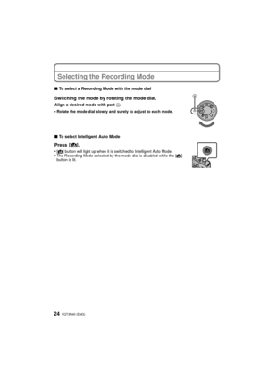 Page 24VQT3N40 (ENG) 24
Selecting the Recording Mode
∫To select a Recording Mode with the mode dial
Switching the mode by rotating the mode dial.
Align a desired mode with part  A.
•
Rotate the mode dial slowly and surely to adjust to each mode.
∫ To select Intelligent Auto Mode
Press [ ¦].
•[¦] button will light up when it is switched to Intelligent Auto Mode.•The Recording Mode selected by the mode dial is disabled while the [¦] 
button is lit.
DMC-G3K&G3W&G3PP-VQT3N40_eng.book  24 ページ  ２０１１年４月２９日　金曜日　午後１２時１３分 