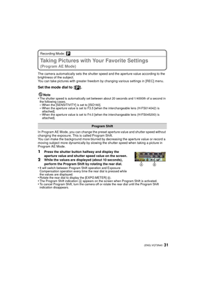 Page 3131 (ENG) VQT3N40
Recording Mode: 
Taking Pictures with Your Favorite Settings 
(Program AE Mode)
The camera automatically sets the shutter speed and the aperture value according to the 
brightness of the subject.
You can take pictures with greater freedom by changing various settings in [REC] menu.
Set the mode dial to  [ ].
Note
•The shutter speed is automatically set between about 20 seconds and 1/4000th of a second in 
the following cases.
–When the [SENSITIVITY] is set to [ISO160].–When the aperture...
