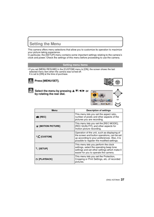 Page 3737 (ENG) VQT3N40
Setting the Menu
This camera offers menu selections that allow you to customize its operation to maximize 
your picture taking experience.
In particular, the [SETUP] menu contains some important settings relating to the camera’s 
clock and power. Check the settings of this menu before proceeding to use the camera.
•
If you set [MENU RESUME] in the [CUSTOM] menu to [ON], the screen shows the last 
selected menu item when the camera was turned off.
It is set to [ON] at the time of...
