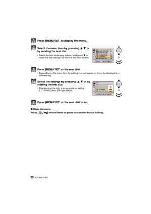 Page 38VQT3N40 (ENG) 38
∫Close the menu
Press [ ] several times or press the shutter button halfway.
Press [MENU/SET] to display the menu.
Select the menu item by pressing  3/4 or 
by rotating the rear dial.
•Select the item at the very bottom, and press  4 or 
rotate the rear dial right to move to the next screen.
Press [MENU/SET] or the rear dial.
•Depending on the menu item, its setting may not appear or it may be displayed in a 
different way.
Select the settings by pressing  3/4 or by 
rotating the rear...