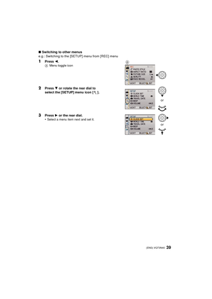 Page 3939 (ENG) VQT3N40
∫Switching to other menus
e.g.: Switching to the [SETUP] menu from [REC] menu
1Press  2.AMenu toggle icon
2Press  4 or rotate the rear dial to 
select the [SETUP] menu icon [ ].
3Press  1 or the rear dial.
•Select a menu item next and set it.
A
or
or
DMC-G3K&G3W&G3PP-VQT3N40_eng.book  39 ページ  ２０１１年４月２９日　金曜日　午後１２時１３分 