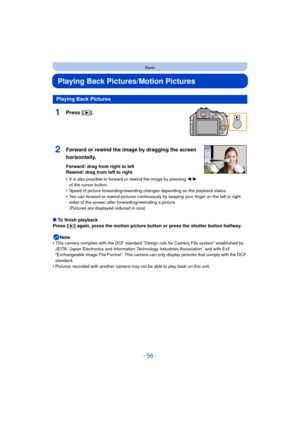 Page 56- 56 -
Basic
Playing Back Pictures/Motion Pictures
1Press [(].
2Forward or rewind the image by dragging the screen 
horizontally.
Forward: drag from right to left
Rewind: drag from left to right
•
It is also possible to forward or rewind the image by pressing  2/1  
of the cursor button.
•Speed of picture forwarding/rewinding changes depending on the playback status.•You can forward or rewind pictures continuously  by keeping your finger on the left or right 
sides of the screen after...