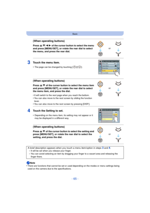 Page 65- 65 -
Basic
Note
•There are functions that cannot be set or used  depending on the modes or menu settings being 
used on the camera due to the specifications.
(When operating buttons)
Press  3/4/ 2/1 of the cursor button to select the menu 
and press [MENU/SET], or rotate the rear dial to select 
the menu, and press the rear dial.
3Touch the menu item.
•The page can be changed by touching [ ]/[ ].
(When operating buttons)
Press  3/4  of the cursor button to select the menu item 
and press [MENU/SET], or...