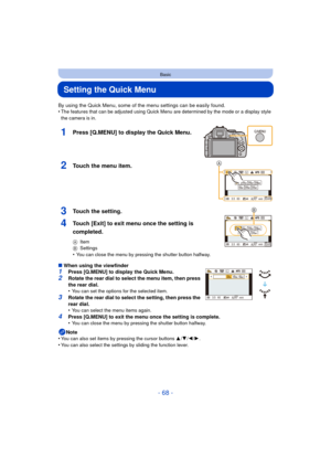 Page 68- 68 -
Basic
Setting the Quick Menu
By using the Quick Menu, some of the menu settings can be easily found.
•The features that can be adjusted using Quick Menu are determined by the mode or a display style 
the camera is in.
1Press [Q.MENU] to display the Quick Menu.
2Touch the menu item.
3Touch the setting.
4Touch [Exit] to exit menu once the setting is 
completed.
A Item
B Settings
•You can close the menu by pressing the shutter button halfway.
∫When using the viewfinder1Press [Q.MENU] to display the...