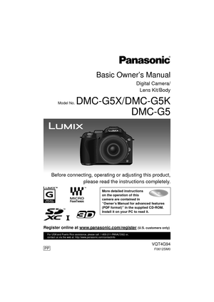 Page 1 Before connecting, operating or adjusting this product,please read the inst ructions completely.
More detailed instructions 
on the operation of this 
camera are contained in 
“Owner’s Manual for advanced features 
(PDF format)” in the supplied CD-ROM. 
Install it on your PC to read it.
PP
For USA and Puerto Rico assistance, please call: 1-800-211-PANA(7262) or, 
contact us via the web at: http://www.panasonic.com/contactinfo
Basic Owner’s Manual
Digital Camera/
Lens Kit/Body
Model No. DMC-G5X/DMC-G5K...