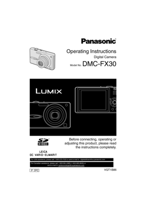 Page 1PP
Operating Instructions
Digital Camera
Model No. DMC-FX30
VQT1B86
 Before connecting, operating or
adjusting this product, please read
the instructions completely.
For USA assistance, please call: 1-800-272-7033 or send e-mail to : digitalstillcam@us.panasonic.com         
For Canadian assistance, please call: 1-800-99-LUMIX (1-800-995-8649) or 
                                    send e-mail to: lumixconcierge@ca.panasonic.com  
PCP 