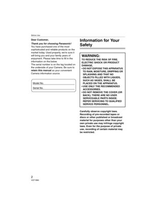 Page 2Before Use
2VQT1B86
Before UseDear Customer,
Thank you for choosing Panasonic! 
You have purchased one of the most 
sophisticated and reliable products on the 
market today. Used properly, we’re sure it 
will bring you and your family years of 
enjoyment. Please take time to fill in the 
information on the below.
The serial number is on the tag located on 
the underside of your Camera. Be sure to 
retain this manual as your convenient 
Camera information source.Information for Your 
Safety
Carefully...