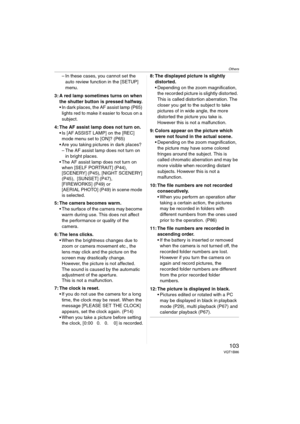 Page 103Others
103VQT1B86
– In these cases, you cannot set the 
auto review function in the [SETUP] 
menu.
3: A red lamp sometimes turns on when 
the shutter button is pressed halfway.
 In dark places, the AF assist lamp (P65) 
lights red to make it easier to focus on a 
subject.
4: The AF assist lamp does not turn on.
 Is [AF ASSIST LAMP] on the [REC] 
mode menu set to [ON]? (P65)
 Are you taking pictures in dark places?
– The AF assist lamp does not turn on 
in bright places.
 The AF assist lamp does not turn...